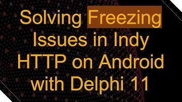 Solving Freezing Issues in Indy HTTP on Android with Delphi 11
