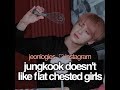 JUNGKOOK DOENS'T LIKE FLAT CHESTED GIRLS
