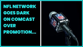 NFL NETWORK GOES DARK ON COMCAST OVER PROMOTION DISPUTE