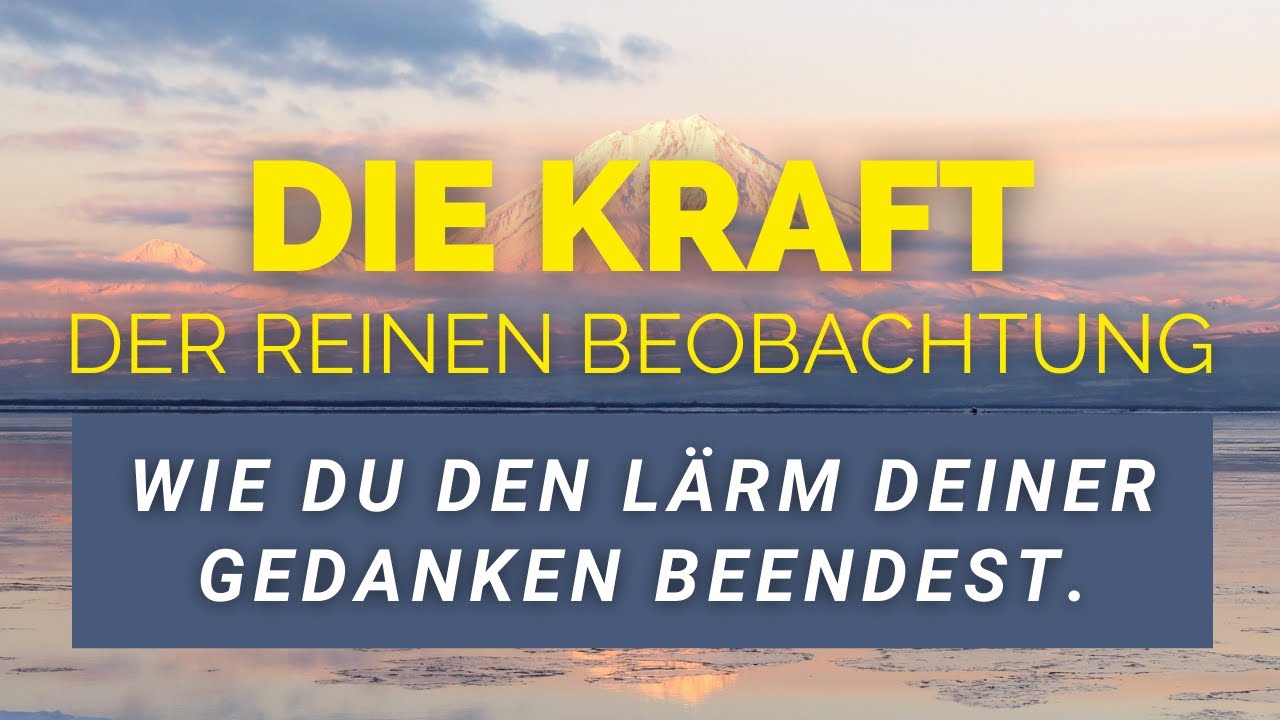 Wie du den Lärm deiner Gedanken beendest - Die Kraft der reinen Beobachtung!