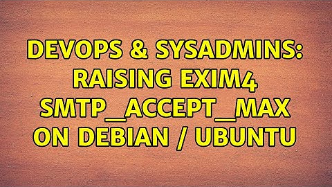 DevOps & SysAdmins: Raising Exim4 smtp_accept_max on Debian / Ubuntu (2 Solutions!!)