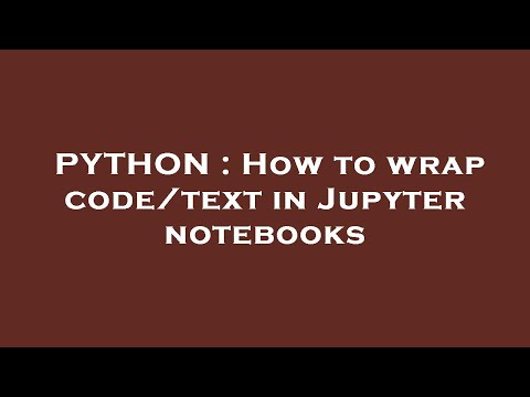PYTHON : How to wrap code/text in Jupyter notebooks