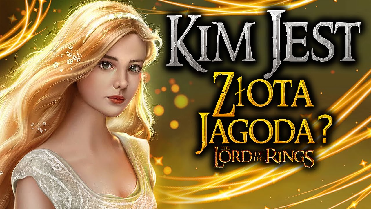 Kim tak naprawdę, była Złota Jagoda? - [Władca Pierścieni] - CAŁA HISTORIA