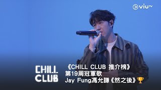 《CHILL CLUB 推介榜》第19周冠軍歌Jay Fung 馮允謙《然之後》🏆
