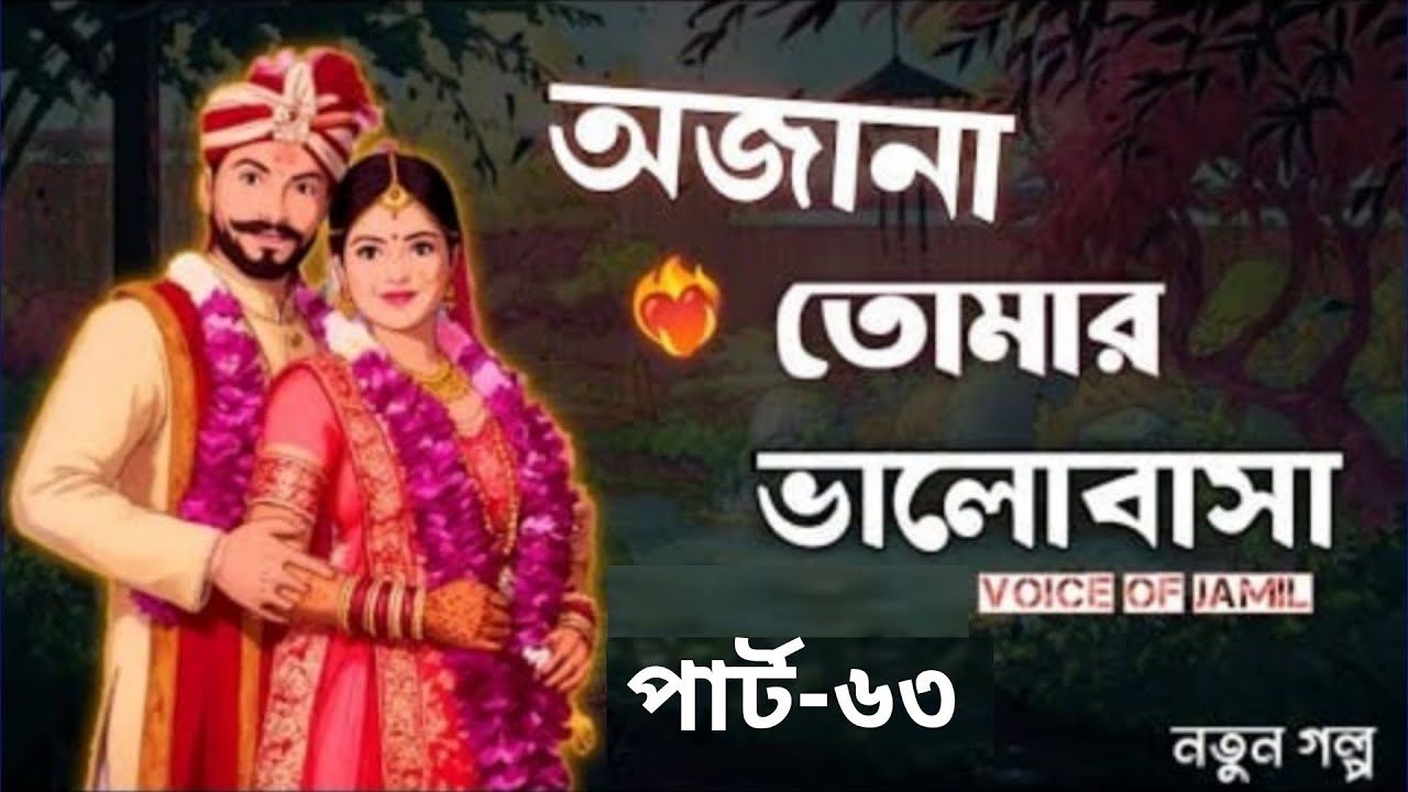 New Golpo - অজানা তোমার ভালোবাসা / Part 63 / Ojana Tomar valobasba Voice of jamil