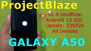 ProjectBlaze 2.8 Unofficial for Galaxy A50 Android 13 GSI Update: 230726