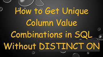 How to Get Unique Column Value Combinations in SQL Without DISTINCT ON