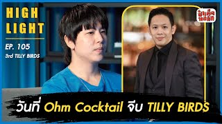 วันที่ Ohm Cocktail จีบ TILLY BIRDS | HIGHLIGHT 3rd TILLY BIRDS | ป๋าเต็ดทอล์ก