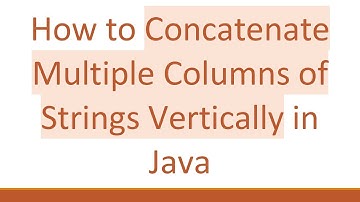How to Concatenate Multiple Columns of Strings Vertically in Java