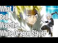 What if Bell was the White Dragon Slayer Part 3