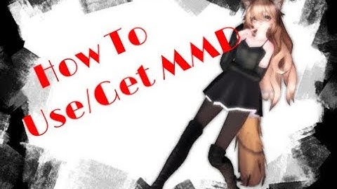 How To - Get/Use MMD! (The Basics)