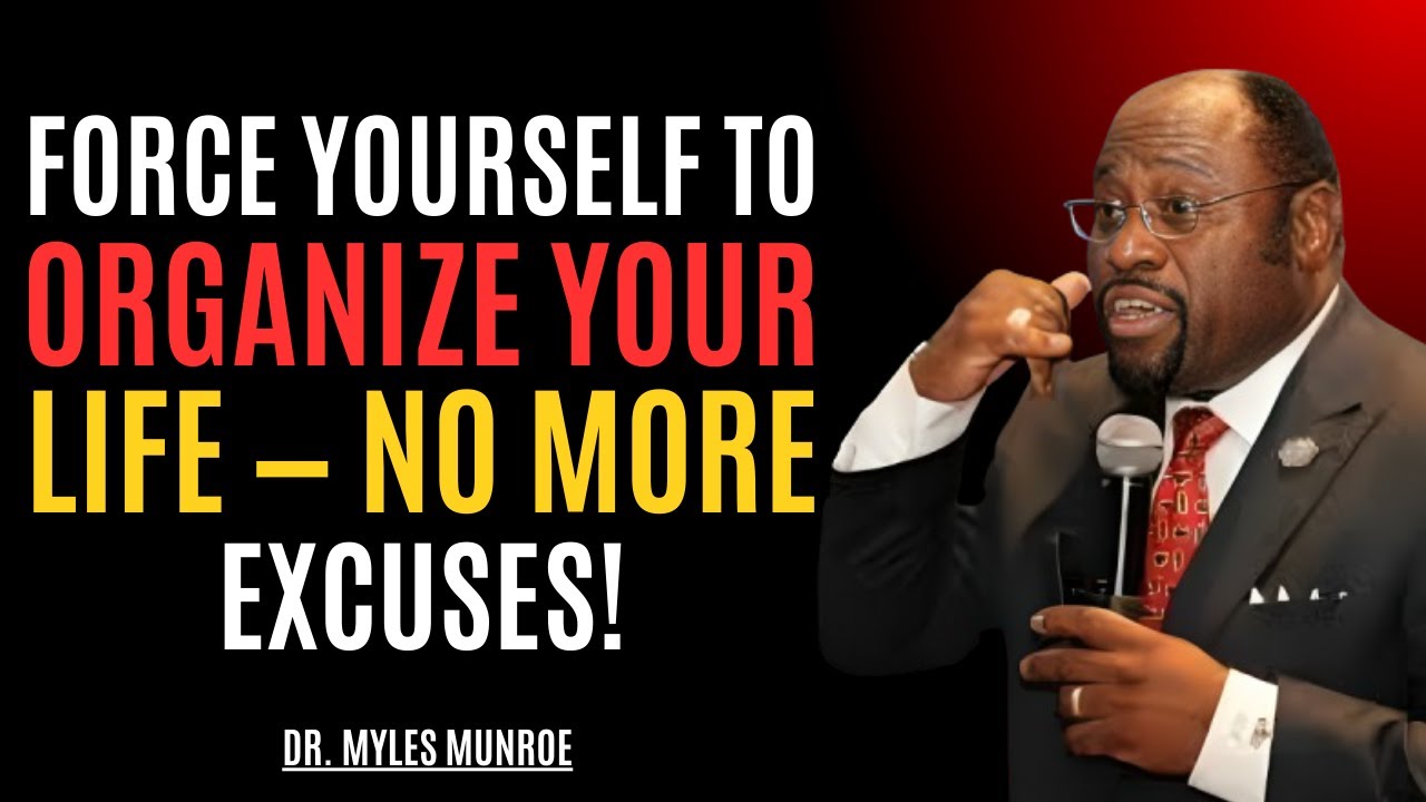 FORCE YOURSELF TO ORGANIZE YOUR LIFE — NO MORE EXCUSES | DR MYLES MUNROE | BEST MOTIVATIONAL SPEECH