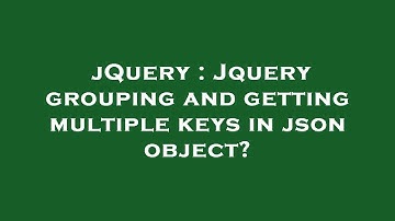 jQuery : Jquery grouping and getting multiple keys in json object?