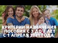 КРИТЕРИИ НАЗНАЧЕНИЯ ПОСОБИЯ с 3 до 7 лет с 1 апреля 2021 года.  БЕЗРАБОТНЫМ ОТКАЖУТ!!!