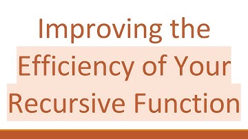 Improving the Efficiency of Your Recursive Function