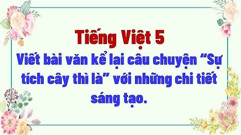 Viết bài văn kể lại câu chuyện “Sự tích cây thì là” với những chi tiết sáng tạo.
