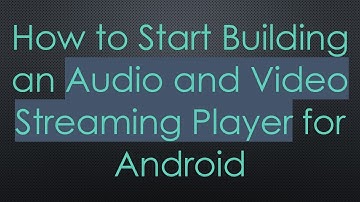 How to Start Building an Audio and Video Streaming Player for Android