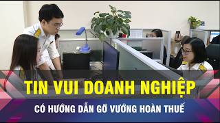 🔔18 GIỜ NGÀY 25-9: Chính thức có hướng dẫn gỡ vướng hoàn thuế cho doanh nghiệp