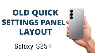How to SWITCH to the OLD LAYOUT of QUICK SETTINGS PANEL and NOTIFICATIONS on the Galaxy S25+!