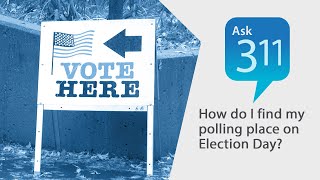 Ask 311: How do I find my polling place on Election Day?