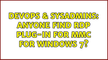 DevOps & SysAdmins: Anyone find RDP Plug-in for MMC for Windows 7? (2 Solutions!!)