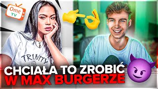 CHCIAŁA SIĘ ZE MNĄ W MAX BURGERZE  | OME.TV