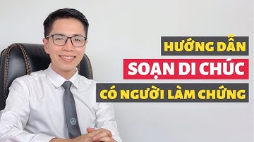 Hướng dẫn soạn di chúc có người làm chứng | Hướng dẫn tự soạn di chúc ở nhà