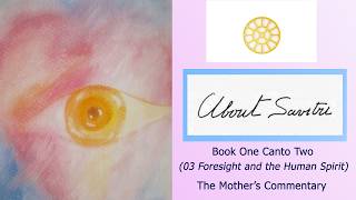About Savitri: The Mother's Commentary (03 Foresight and the Human Spirit) Book 1 Canto 2