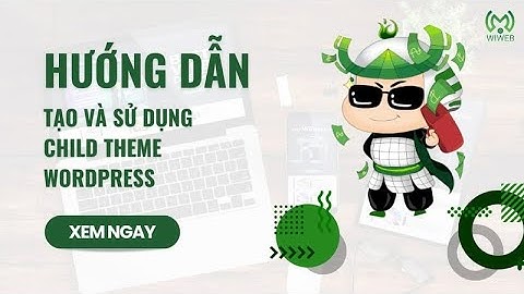 Hướng dẫn tạo và sử dụng Child Theme WordPress