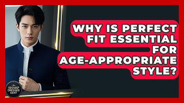 Why Is Perfect Fit Essential For Age-appropriate Style? - The Sharp Dressed Gent