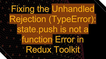 Fixing the Unhandled Rejection (TypeError): state.push is not a function Error in Redux Toolkit