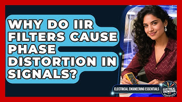 Why Do IIR Filters Cause Phase Distortion In Signals? - Electrical Engineering Essentials