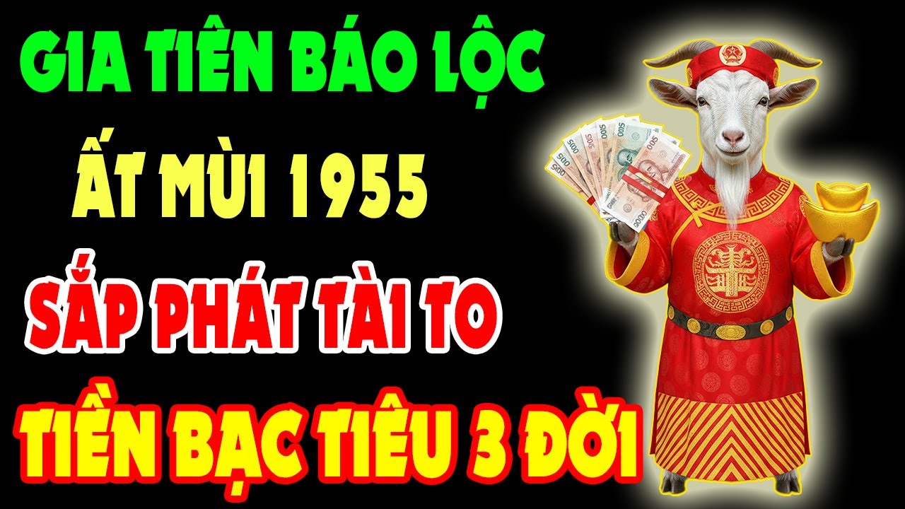 Gia Tiên Báo Lộc – 10 Dấu Hiệu Ất Mùi 1955 Sắp Phát Tài Trúng Lớn, Tiền Bạc Ùn Ùn Kéo Đến