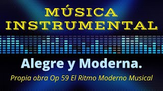 Música instrumental Alegre y moderna  (Corta duración) El Ritmo moderno musical (Propia obra Op 59)