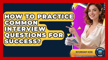 How To Practice Common Interview Questions For Success? - Internship Hero