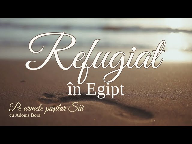 „Pe urmele pașilor Săi” - Ep. 6 - Refugiat în Egipt