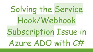 Full Solving the Service Hook/Webhook Subscription Issue in Azure ADO with C# Guide