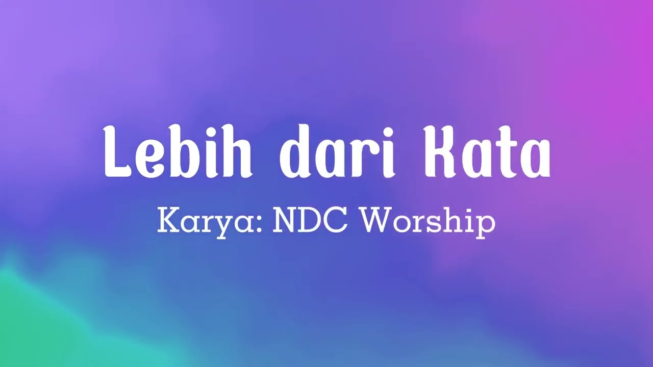 [Lirik Lagu Pujian Rohani] Lebih dari Kata - NDC Worship