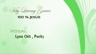 My Living Grace - ( 100% Jesus ) - Lynn Chit , Purity - Lyrics