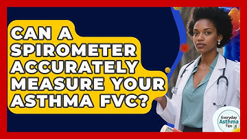 Can A Spirometer Accurately Measure Your Asthma FVC? - Everyday Asthma Tips