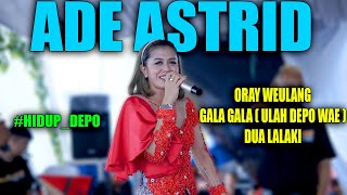 ADE ASTRID MEDLEY ORAY WEULANG , GALA GALA ( ULAH DEPO ) , DUA LALAKI || KOPLO BAJIDOR