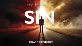 How to Stop Falling Into the Same Sin Again and Again | Break the Cycle with God’s Power