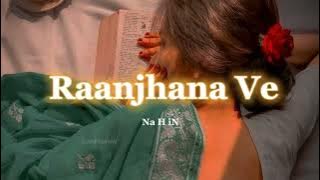 Raanjhana Ve | Soham Naik & Antara Mitra  | Slow & Reverb | Na H iN