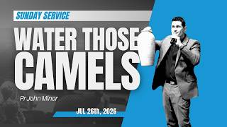 SUNDAY SERVICE Jul 12th 2026 - Water Those Camels