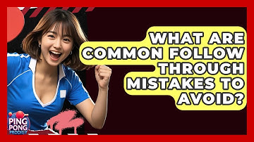 What Are Common Follow Through Mistakes To Avoid? - Ping Pong Prodigy