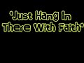 * Just Hang In There With Faith *