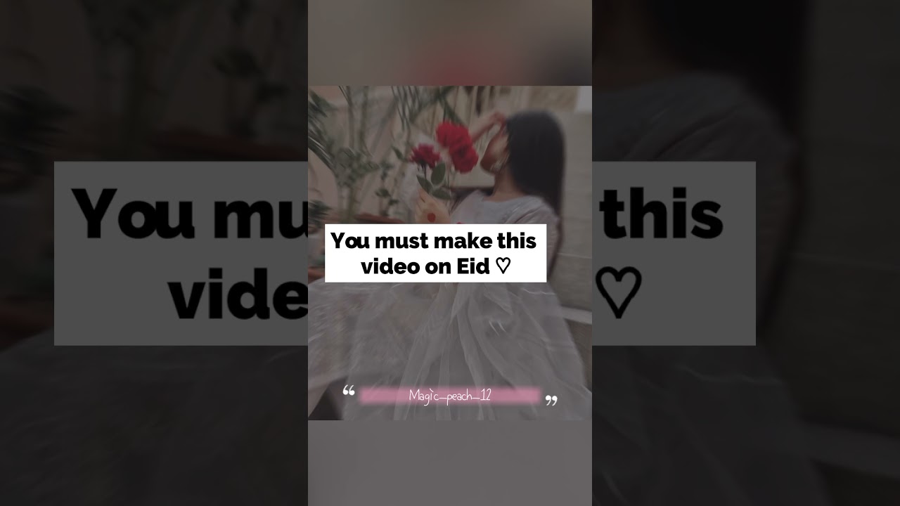 You must make this Video on Eid.🥰💟✨ Magic_peach_12.💗 