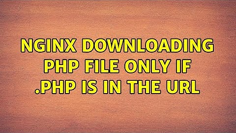 Ubuntu: Nginx downloading PHP file only if .php is in the URL (2 Solutions!!)
