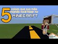 5 coisas que sua mãe manda vc fazer no minecraft