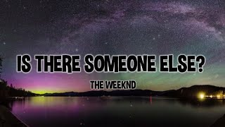 The Weeknd - Is There Someone Else? (Lyrics)